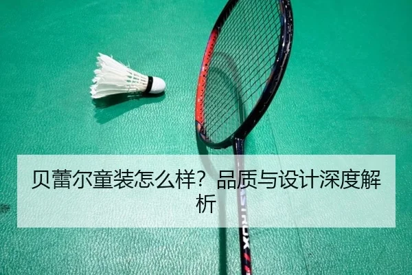 贝蕾尔童装怎么样?品质与设计深度解析